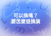 可以換嗎？要怎麼退換貨？